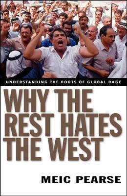 Why the Rest Hates the West: Understanding the Roots of Global Rage  -     By: Meic Pearse
