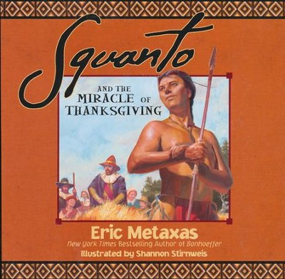 Squanto and the Miracle of Thanksgiving: A Harvest Story  from Colonial America of How One Native American's  Friendship Saved the Pilgrims  -     By: Eric Metaxas

