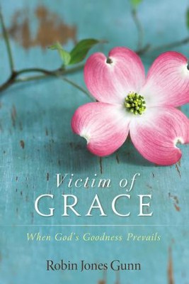 Victim of Grace: When God's Goodness Prevails  -     By: Robin Jones Gunn
