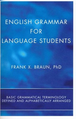 English Grammar for Language Students: Basic Grammatical Terminology Defined and Alphabetically Arranged  -     By: Frank X. Braun
