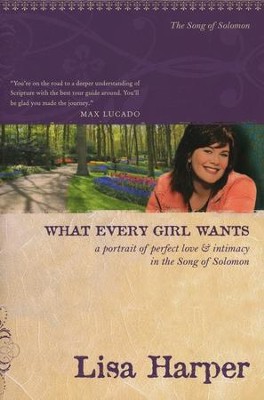 What Every Girl Wants: A Portrait of Perfect Love & Intimacy in the Song of Solomon  -     By: Lisa Harper
