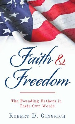 Faith and Freedom: The Founding Fathers in Their Own Words - eBook  -     By: Robert Gingrich
