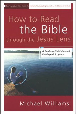 How to Read the Bible through the Jesus Lens: A Guide to Christ-Focused Reading of Scripture  -     By: Michael Williams
