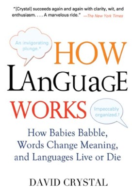 How Language Works: How Babies Babble, Words Change Meaning, and Languages Live or Die  -     By: David Crystal, Jeff Galas
