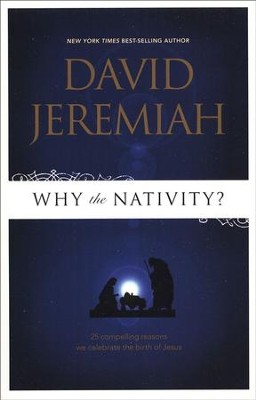 Why the Nativity? 25 Compelling Reasons We Celebrate the Birth of Jesus  -     By: Dr. David Jeremiah
