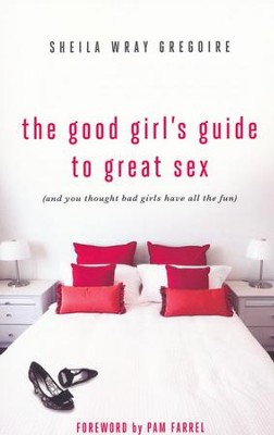The Good Girl's Guide to Great Sex (And You Thought Bad Girls Have All the Fun)  -     By: Sheila W. Gregoire
