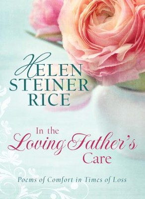 In the Loving Father's Care: Poems of Comfort in Times of Loss - eBook  -     By: Helen Steiner Rice
