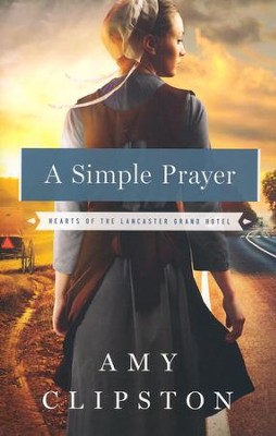 A Simple Prayer, Hearts of the Lancaster Grand Hotel #4   -     By: Amy Clipston
