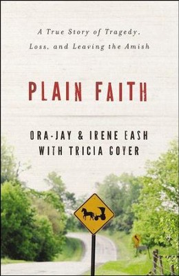 Plain Faith: A True Story of Tragedy, Loss and Leaving the Amish  -     By: Irene Eash, Ora Jay Eash, Tricia Goyer
