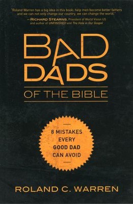 Bad Dads of the Bible: 8 Mistakes Every Good Dad Can Avoid  -     By: Roland Warren
