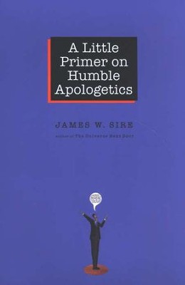 A Little Primer on Humble Apologetics  -     By: James W. Sire

