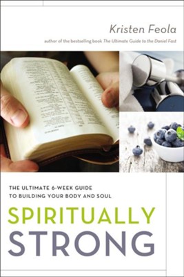 Spiritually Strong: The Ultimate 6-Week Guide to Building Your Body and Soul  -     By: Kristen Feola
