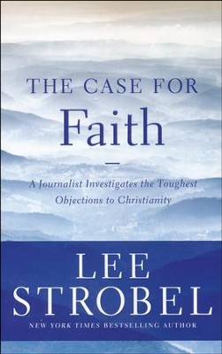 The Case for Faith: A Journalist Investigates the Toughest Objections to Christianity  -     By: Lee Strobel
