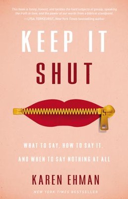 Keep It Shut: What to Say, How to Say It, and When to Say Nothing at All  -     By: Karen Ehman

