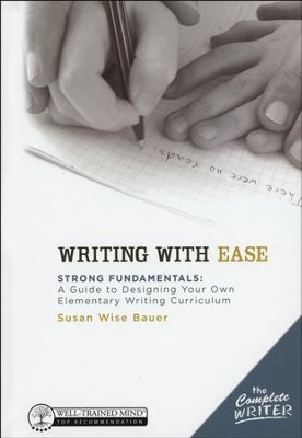 Writing with Ease: Strong Fundamentals Guide to Designing Your Elementary Writing Curriculum  -     By: Susan Wise Bauer

