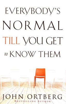 Everybody's Normal Till You Get to Know Them  -     By: John Ortberg
