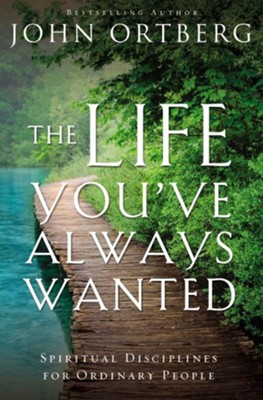 The Life You've Always Wanted  -     By: John Ortberg
