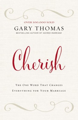 Cherish: The One Word That Changes Everything for Your Marriage  -     By: Gary L. Thomas

