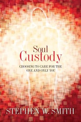 Soul Custody: Choosing to Care for the One and Only You - eBook  -     By: Stephen W. Smith
