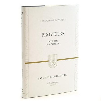 Proverbs: Wisdom that Works  (Preaching the Word)  -     Edited By: R. Kent Hughes
    By: Raymond C. Ortlund Jr.
