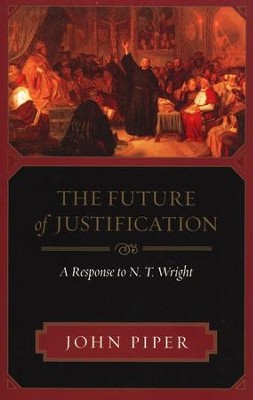 The Future of Justification: A Response to N.T. Wright  -     By: John Piper
