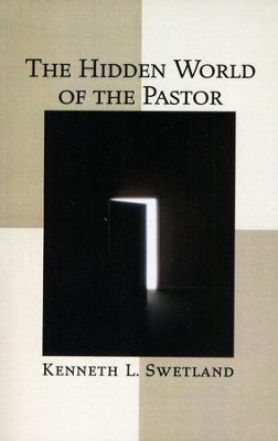 The Hidden World of the Pastor: Case Studies on  Personal Issues of Real Pastors  -     By: Kenneth L. Swetland
