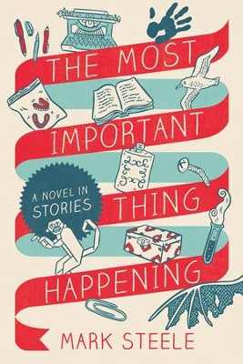 The Most Important Thing Happening: A Novel in Stories - eBook  -     By: Mark Steele
