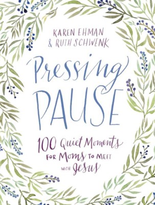 Pressing Pause: 100 Quiet Moments for Moms to Meet with Jesus  -     By: Karen Ehman, Ruth Schwenk

