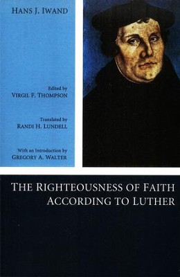 The Righteousness of Faith According to Luther  -     Edited By: Virgil F. Thompson, Randi H. Lundell
    By: Hans J. Iwand
