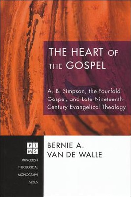 The Heart of the Gospel: A. B. Simpson, the Fourfold Gospel, and Late Nineteenth-Century Evangelical Theology  -     By: Bernie A. Van De Walle
