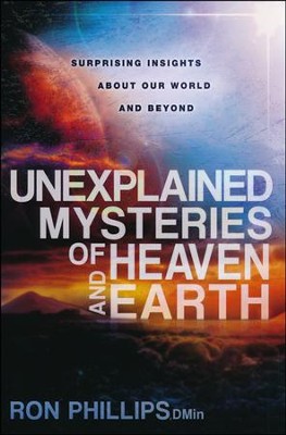 Unexplained Mysteries of Heaven and Earth: Surprising Insights About Our World and Beyond  -     By: Ron Phillips
