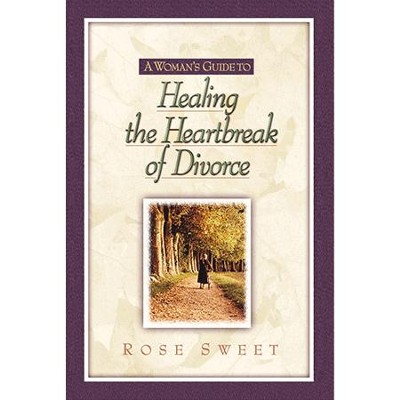 A Woman's Guide to Healing the Heartbreak of Divorce   -     By: Rose Sweet
