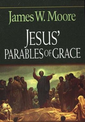 Jesus' Parables of Grace  -     By: James W. Moore
