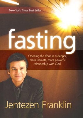 Fasting: Opening the Door to a Deeper, More Intimate, More Powerful Relationship with God  -     By: Jentezen Franklin
