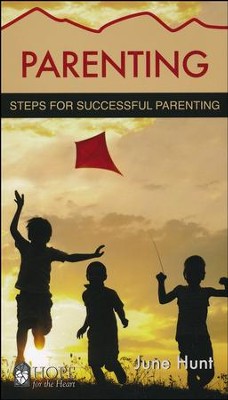 Parenting: Steps for Successful Parenting [Hope For The Heart Series]   -     By: June Hunt
