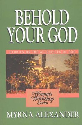 Behold Your God: Studies on the Attributes of God - Woman's Workshop Series  -     By: Myrna Alexander
