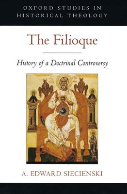The Filioque: History of a Doctrinal Controversy  -     By: A. Edward Siecienski
