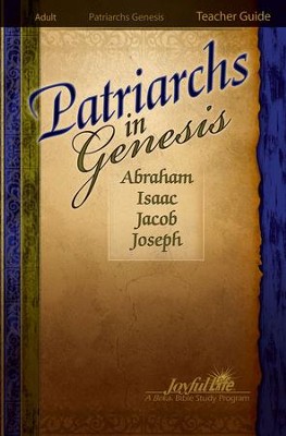 Patriarchs in Genesis: Abraham, Isaac, Jacob, Joseph Adult Bible Study Teacher Guide  - 