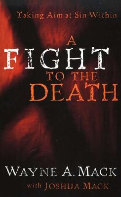 A Fight to the Death: Taking Aim at Sin Within  -     By: Wayne A. Mack, Joshua Mack
