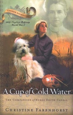 A Cup of Cold Water: The Compassion of Nurse Edith Cavell  -     By: Christine Farenhorst
