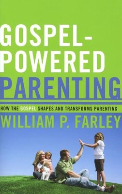 Gospel-Powered Parenting: How the Gospel Shapes and Transforms Parenting  -     By: William P. Farley
