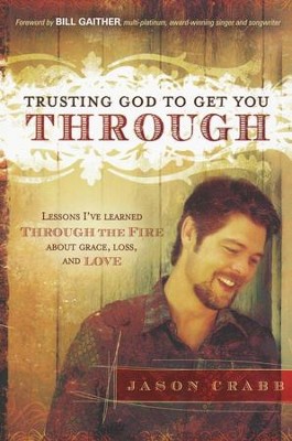 Trusting God to Get You Through: Lessons I've Learned Through the Fire about Grace, Loss and Love         -     By: Jason Crabb
