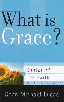 What Is Grace? (Basics of the Faith)  -     By: Sean Michael Lucas
