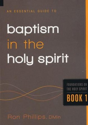 An Essential Guide to Baptism in the Holy Spirit  -     By: Ron Phillips
