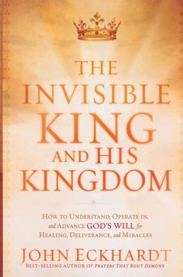 The Invisible King and His Kingdom  -     By: John Eckhardt
