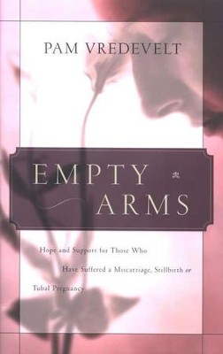 Empty Arms: For Those Who Suffered A Miscarriage, Stillbirth, or Tubal Pregnancy   -     By: Pam Vredevelt
