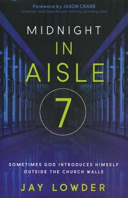 Midnight in Aisle 7: Sometimes God Introduces Himself Outside of Church  -     By: Jay Lowder
