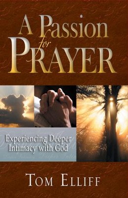 A Passion for Prayer: Experiencing Deeper Intimacy with God - eBook  -     By: Tom Elliff
