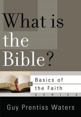 What Is the Bible? (Basics of the Faith)   -     By: Guy Prentiss Waters
