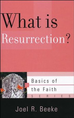 What Is Resurrection? (Basics of the Faith)   -     By: Joel R. Beeke
